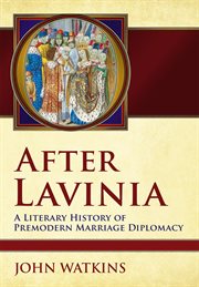 After Lavinia : a literary history of premodern marriage diplomacy cover image