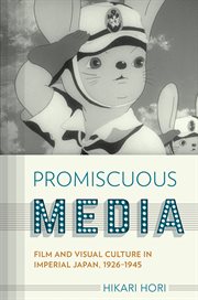 Promiscuous media : film and visual culture in imperial Japan, 1926-1945 cover image