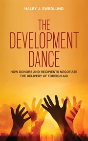 The development dance : how donors and recipients negotiate the delivery of foreign aid cover image