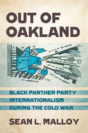 Out of Oakland : Black Panther Party internationalism during the Cold War cover image