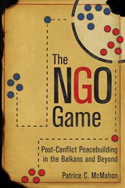 The NGO game : post-conflict peacebuilding in the Balkans and beyond cover image