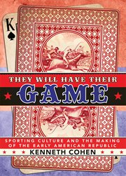 They will have their game : sporting culture and the making of the early American republic cover image