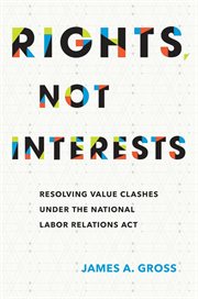 Rights, not interests : resolving value clashes under the National Labor Relations Act cover image