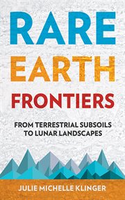 Rare earth frontiers : from terrestrial subsoils to lunar landscapes cover image