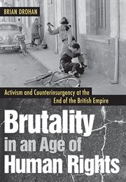 Brutality in an age of human rights : activism and counterinsurgency at the end of the British empire cover image
