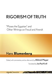 Rigorism of truth : "Moses the Egyptian" and other writings on Freud and Arendt cover image