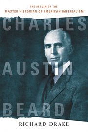 Charles Austin Beard : the return of the master historian of American imperialism cover image
