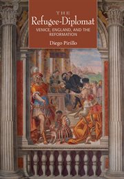 The refugee-diplomat : Venice, England, and the Reformation cover image
