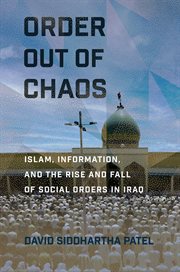 Order out of chaos : Islam, information, and the rise and fall of social orders in Iraq cover image