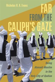 Far from the caliph's gaze : being Ahmadi Muslim in the holy city of Qadian cover image