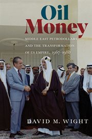 Oil money : Middle East petrodollars and the transformation of US empire, 1967-1988 cover image