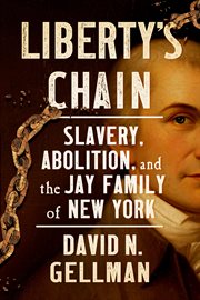 Liberty's chain : slavery, abolition, and the Jay family of New York cover image
