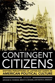 Contingent citizens. Shifting Perceptions of Latter-day Saints in American Political Culture cover image