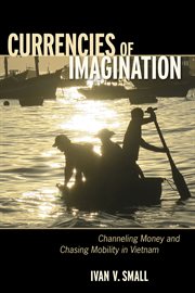 Currencies of imagination : channeling money and chasing mobility in Vietnam cover image