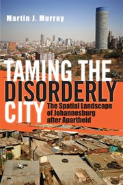 Taming the disorderly city : the spatial landscape of Johannesburg after apartheid cover image