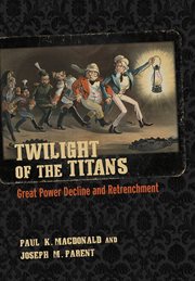Twilight of the titans : great power decline and retrenchment cover image