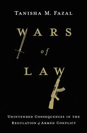 Wars of law : unintended consequences in the regulation of armed conflict cover image