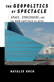 The geopolitics of spectacle : space, synecdoche, and the new capitals of Asia cover image