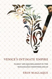 Venice's intimate empire : family life and scholarship in the Renaissance Mediterranean cover image