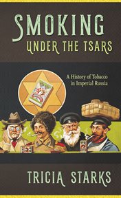 Smoking under the tsars : a history of tobacco in imperial Russia cover image
