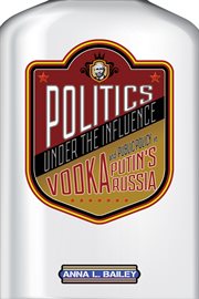 Politics under the influence : vodka and public policy in Putin's Russia cover image