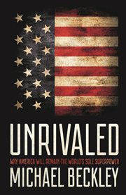 Unrivaled : why America will remain the world's sole superpower cover image