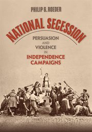 National secession : persuasion and violence in independence campaigns cover image