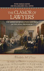 The clamor of lawyers : the American Revolution and crisis in the legal profession cover image