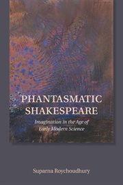 Phantasmatic Shakespeare : imagination in the age of early modern science cover image
