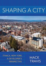 Shaping a city : Ithaca, New York, a developer's perspective cover image