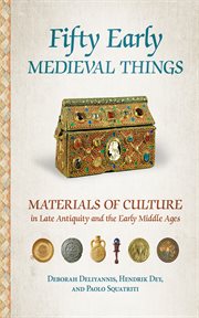 Fifty early Medieval things : materials of culture in late antiquity and the early Middle Ages cover image
