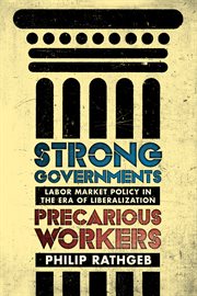 Strong governments, precarious workers : labor market policy in the era of liberalization cover image