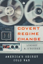 Covert regime change : America's secret Cold War cover image