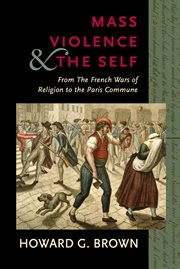 Mass violence & the self : from the French wars of religion to the Paris Commune cover image