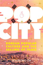 Pop city : Korean popular culture and the selling of place cover image