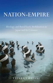Nation-empire : ideology and rural youth mobilization in Japan and its colonies cover image
