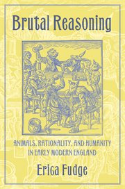 Brutal reasoning : animals, rationality, and humanity in early modern England cover image