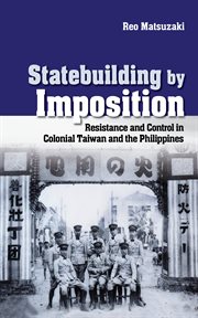 Statebuilding by imposition : resistance and control in colonial Taiwan and the Philippines cover image