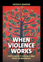 When violence works : postconflict violence and peace in Indonesia cover image