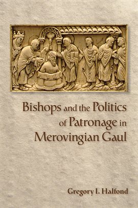 Cover image for Bishops and the Politics of Patronage in Merovingian Gaul