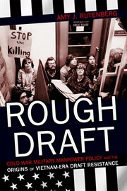 Rough draft : Cold War military manpower policy and the origins of Vietnam-era draft resistance cover image