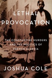 Lethal provocation : the Constantine murders and the politics of French Algeria cover image