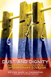Dust and dignity : domestic employment in contemporary Ecuador cover image