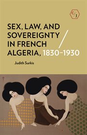 Sex, law, and sovereignty in French Algeria, 1830-1930 cover image