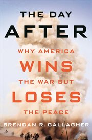 The day after : why America wins the war but loses the peace cover image