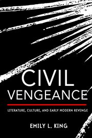 Civil vengeance : literature, culture, and early modern revenge cover image