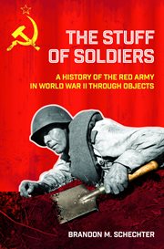 The stuff of soldiers : a history of the Red Army in World War II through objects cover image