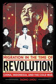 Migration in the time of revolution : China, Indonesia, and the Cold War cover image