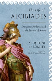 The life of Alcibiades : dangerous ambition and the betrayal of Athens cover image