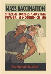 Mass vaccination : citizens' bodies and state power in modern China cover image